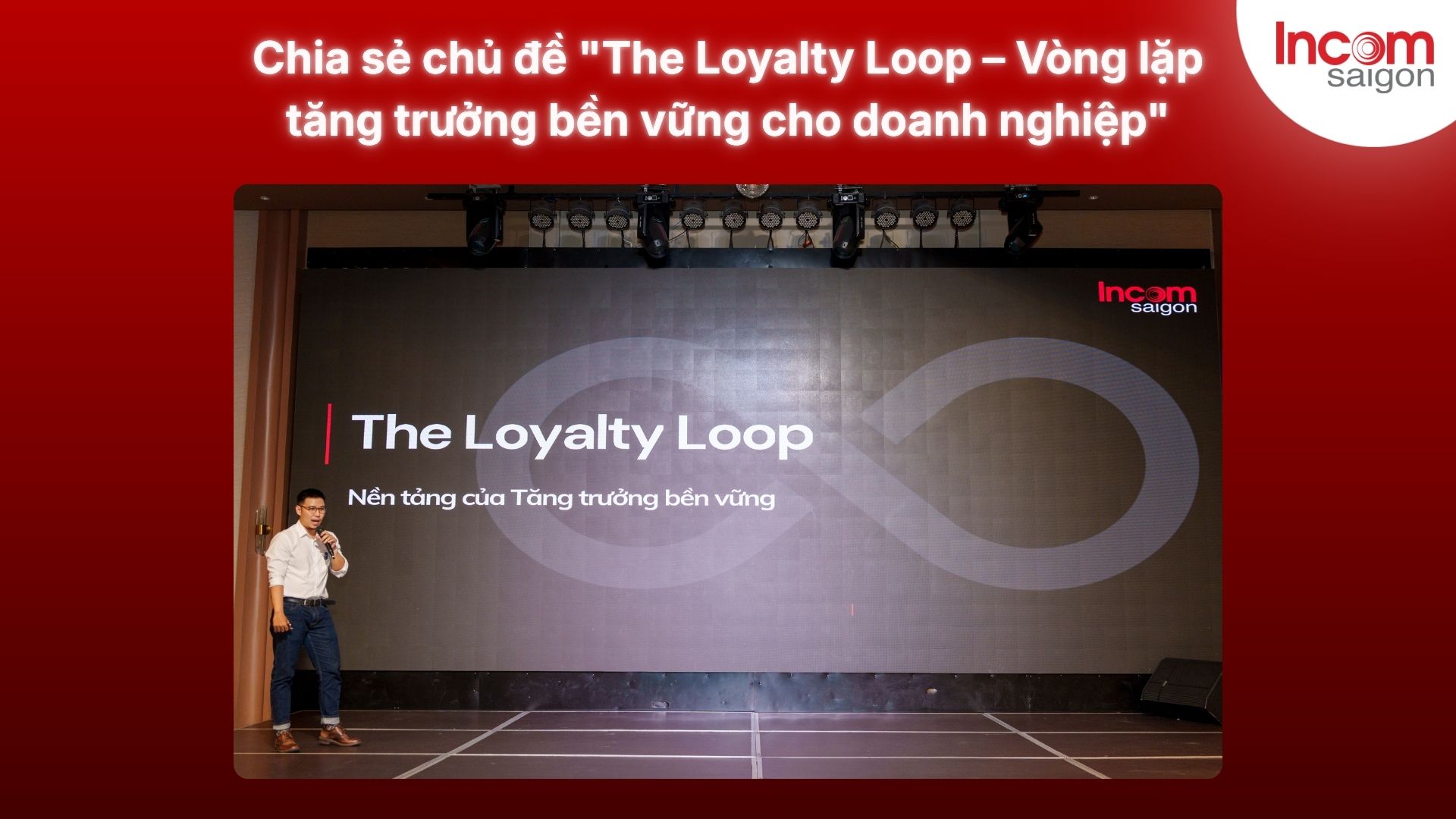 Giám đốc kinh doanh INCOM Sài Gòn đại diện chia sẻ chủ đề The Loyalty Loop